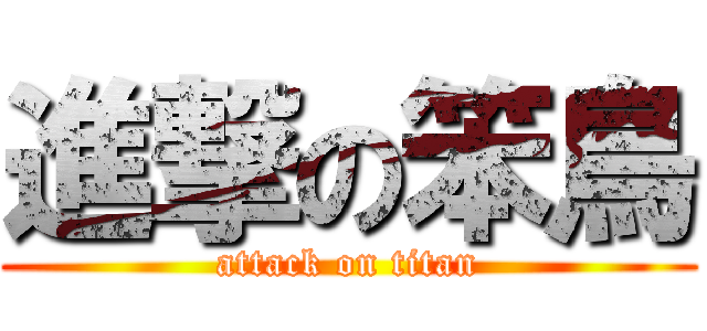 進撃の笨鳥 (attack on titan)