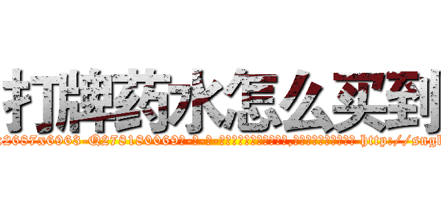 打牌药水怎么买到 (打牌药水怎么买到【电-186x2687x6963-Q278180069元-吉-药-业】我们做的是长期生意,靠的是老客户长期支持 http://sngk.net/dmj1F9
)