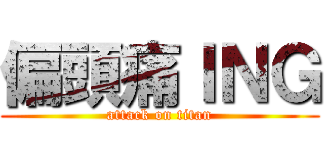 偏頭痛ＩＮＧ (attack on titan)