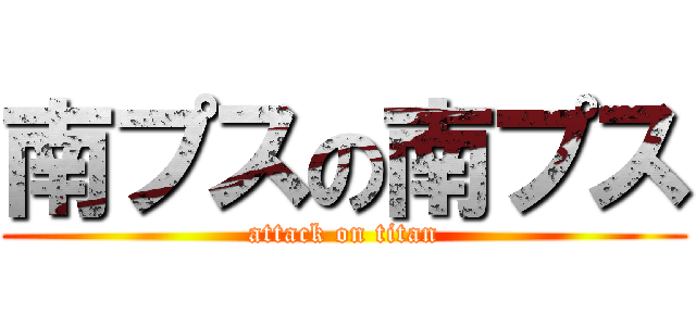 南プスの南プス (attack on titan)