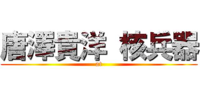 唐澤貴洋 核兵器 (at)