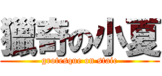獵奇の小夏 (grotesque on staic)