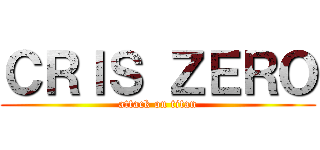 ＣＲＩＳ ＺＥＲＯ (attack on titan)
