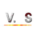 Ｖ．Ｓ ()
