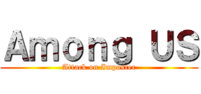 Ａｍｏｎｇ ＵＳ (Attack on Imposter)