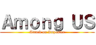 Ａｍｏｎｇ ＵＳ (Attack on Imposter)