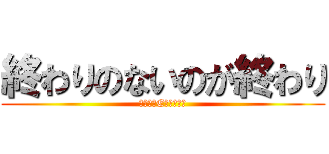 終わりのないのが終わり (ゴールドEレクイエム)