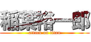 稲葉裕一郎 (attack on titan)