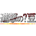 進撃の黃豆 (Attack on bean )