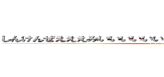 しんけんぜえええみいいいいいいいいいいいいいいいいいいいいい (attack on titan)