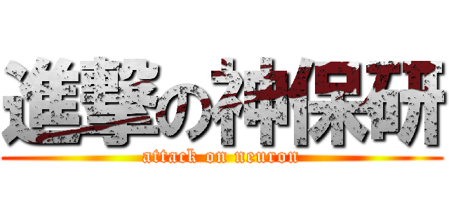 進撃の神保研 (attack on neuron)