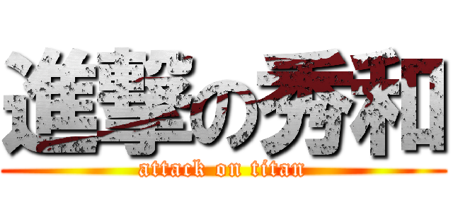 進撃の秀和 (attack on titan)