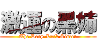 激運の黑姉 (The Deep-Luck Sister)