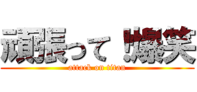 頑張って！爆笑 (attack on titan)