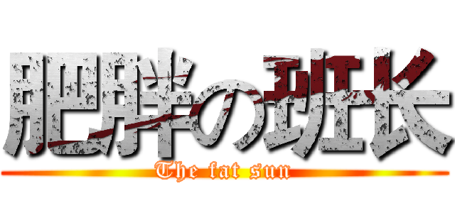 肥胖の班长 (The fat sun)
