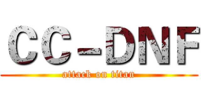 ＣＣ－ＤＮＦ (attack on titan)