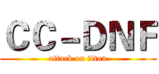 ＣＣ－ＤＮＦ (attack on titan)