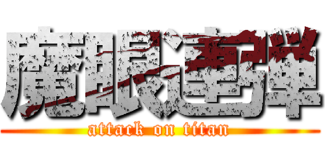 魔眼連弾 (attack on titan)