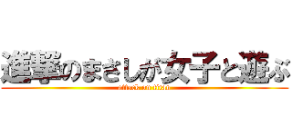 進撃のまさしが女子と遊ぶ (attack on titan)