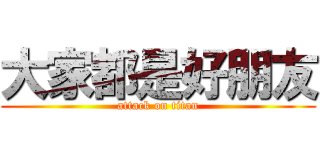 大家都是好朋友 (attack on titan)