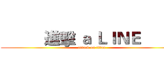           進擊 ａ ＬＩＮＥ           (attack on titan)