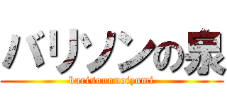 バリソンの泉 (barisonnnoizumi)