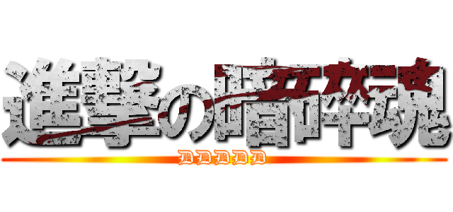 進撃の暗碎魂 (DDDDD)