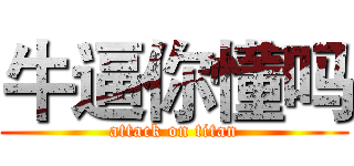 牛逼你懂吗 (attack on titan)