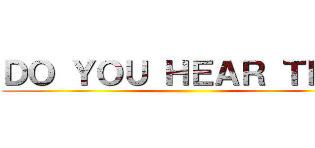 ＤＯ ＹＯＵ ＨＥＡＲ ＴＨＥ  ()
