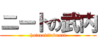 ニートの武内 (hatarakitakunai)