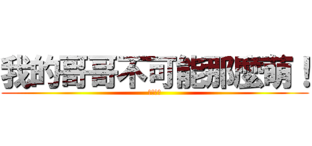 我的哥哥不可能那麼萌！ (冰雨傲蝶)