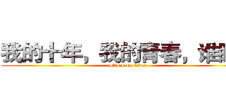我的十年，我的青春，谁睡了 (attack on titan)