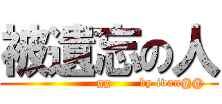 被遺忘の人 (                    gg       by ivan@@)