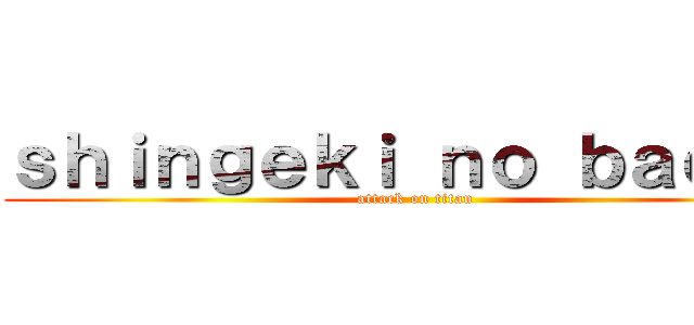 ｓｈｉｎｇｅｋｉ ｎｏ ｂａｃｏｎ (attack on titan)