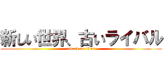 新しい世界、古いライバル (attack on titan)