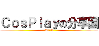 ＣｏｓＰｌａｙの分享園 (強大的周歌團隊)