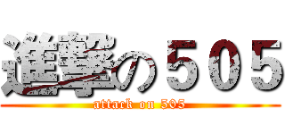 進撃の５０５ (attack on 505)