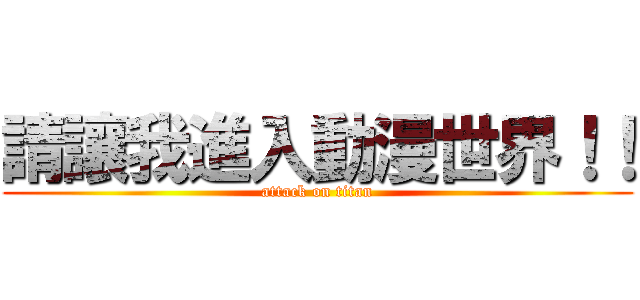 請讓我進入動漫世界！！ (attack on titan)