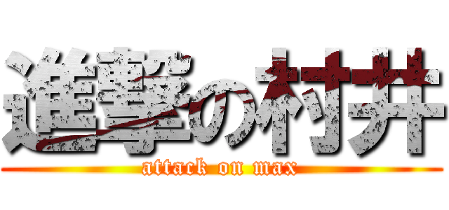 進撃の村井 (attack on max)