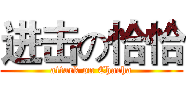 进击の恰恰 (attack on Chacha)