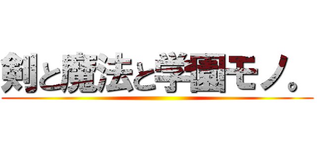 剣と魔法と学園モノ。 ()