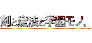 剣と魔法と学園モノ。 ()