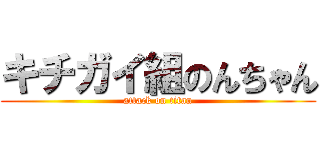 キチガイ組のんちゃん (attack on titan)