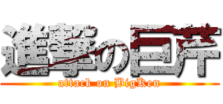 進撃の巨芹 (attack on BigKen)