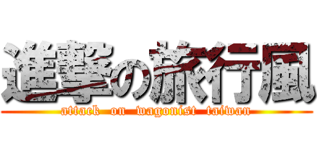 進撃の旅行風 (attack  on  wagonist  taiwan)
