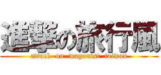 進撃の旅行風 (attack  on  wagonist  taiwan)