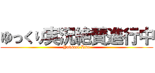 ゆっくり実況絶賛進行中 (Yukkuri Live)
