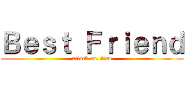 Ｂｅｓｔ Ｆｒｉｅｎｄ (attack on titan)