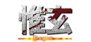 惟玄 (Yugen )