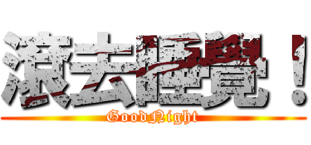 滾去睡覺！ (GoodNight)